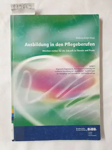 Becker, Wolfgang (Hrsg.): Ausbildung in den Pflegeberufen - Weichen stellen für die Zukunft in Theorie und Praxis: Band 1 Empirische Begründung, theor. Fundierung u. prakt. ... Ausbild. (Lehr- und Lernmittel). 