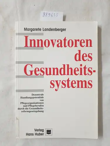 Landenberger, Margarete: Innovatoren des Gesundheitssystems: Handlungspotentiale von Pflegeorganisationen und Pflegeberufen durch die Gesundheitsreformgesetzgebung. 