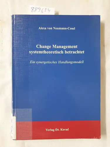 Neumann-Cosel, Alexa von: Change Management systemtheoretisch betrachtet: Ein synergetisches Handlungsmodell :(Schriftenreihe Innovative Betriebswirtschaftliche Forschung und Praxis). 