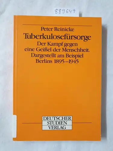 Reinicke, Peter: Tuberkulosefürsorge : d. Kampf gegen e. Geissel d. Menschheit ; dargest. am Beispiel Berlins 1895 - 1945. 