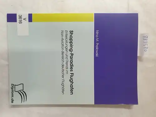 Preilowski, Nina M: Shopping-Paradies Flughafen : Entwicklungen und Trends im Non-aviation-Bereich deutscher Flughäfen. 
