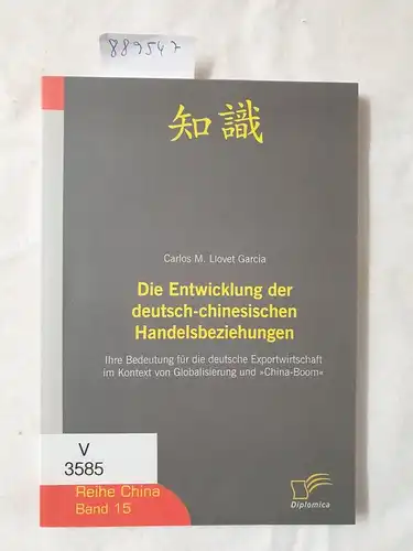 Llovet Garcia, Carlos M: Die Entwicklung der deutsch-chinesischen Handelsbeziehungen : ihre Bedeutung für die deutsche Exportwirtschaft im Kontext von Globalisierung und "China-Boom". 