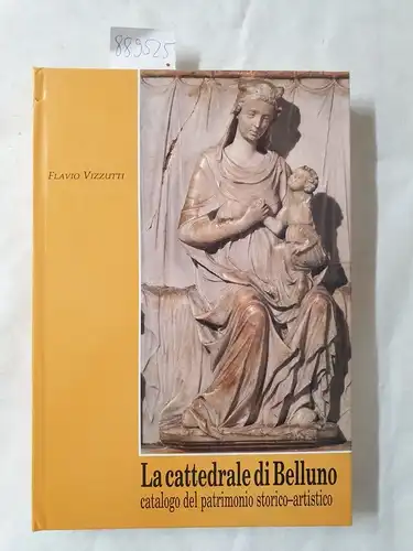 Vizzutti, Flavio: La cattedrale di Belluno : Catalogo del patrimonio storico-artistico. 