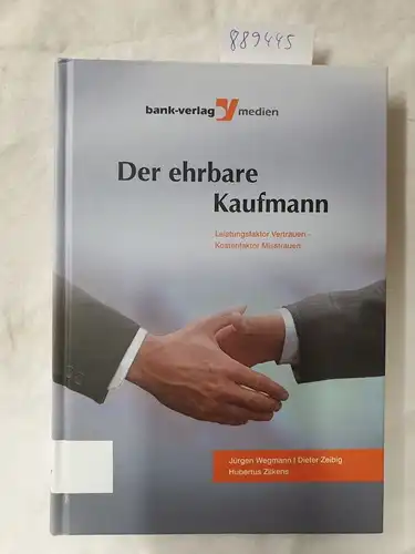 Wegmann, Jürgen Zeibig und Hubertus Dieter Zilkens: Der ehrbare Kaufmann : Leistungsfaktor Vertrauen - Kostenfaktor Misstrauen. 
