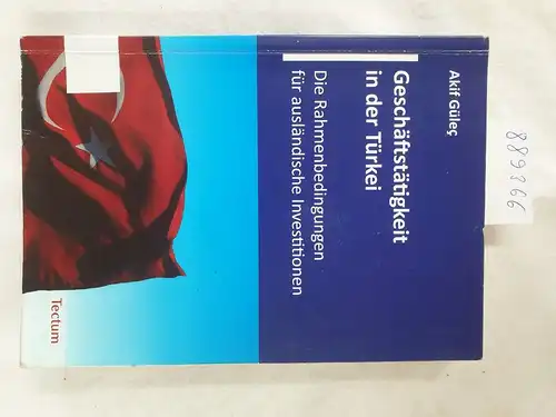 Güleç, Akif: Geschäftstätigkeit in der Türkei : die Rahmenbedingungen für ausländische Investitionen. 