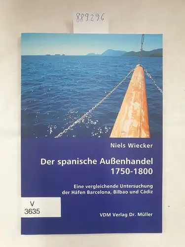 Wiecker, Niels: Der spanische Außenhandel 1750 - 1800 : eine vergleichende Untersuchung der Häfen Barcelona, Bilbao und Cádiz. 
