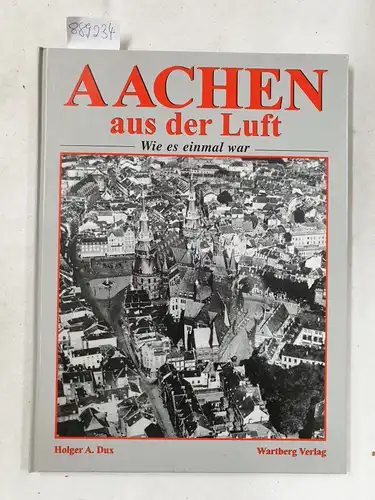 Dux, Holger A: Aachen aus der Luft : wie es einmal war. 