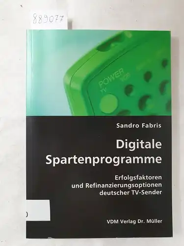 Fabris, Sandro: Digitale Spartenprogramme - Erfolgsfaktoren und Refinanzierungsoptionen deutscher TV-Sender. 