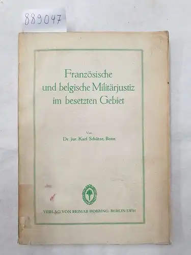 Schütze, Karl: Französische und belgische Militärjustiz im besetzten Gebiet. 