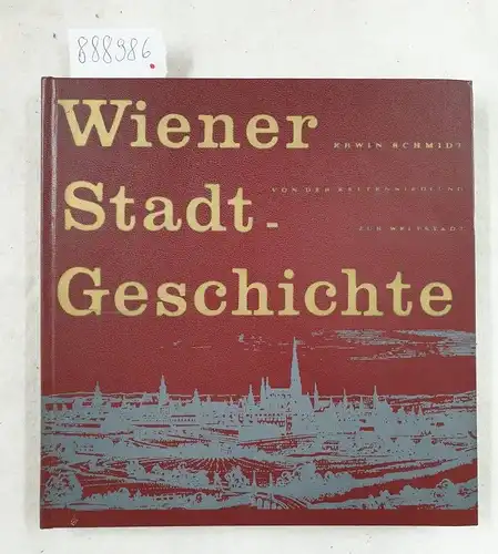 Schmidt, Erwin: Wiener Stadtgeschichte : (Von der Keltensiedlung zur Weltstadt). 