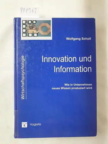 Scholl, Wolfgang: Innovation und Information: Wie in Unternehmen neues Wissen produziert wird (Wirtschaftspsychologie). 