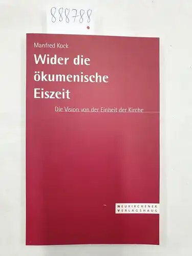 Kock, Manfred: Wider die ökumenische Eiszeit : Die Vision von der Einheit der Kirche. 