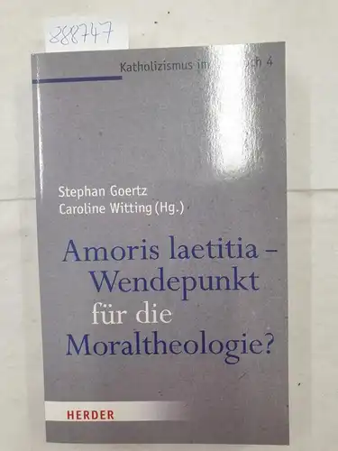 Goertz, Stephan und Caroline Witting: Amoris laetitia - Wendepunkt für die Moraltheologie? (Katholizismus im Umbruch, Band 4). 