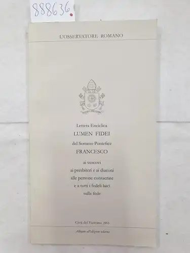 Franceso, Papa: Lettera Enciclica Lumen Fidei del Sommo Pontefice Francesco ai vescovi, ai presbiteri e ai diaconi alle persone consacrate e a tutti i fedeli laici sulla fede 
 (L`osservatore romano). 