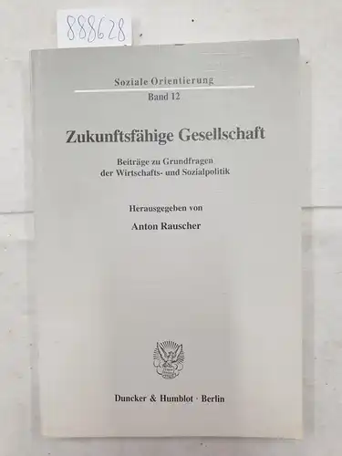 Rauscher, Anton (Hrsg.): Zukunftsfähige Gesellschaft : Beiträge zu Grundfragen der Wirtschafts- und Sozialpolitik 
 (Soziale Orientierung). 