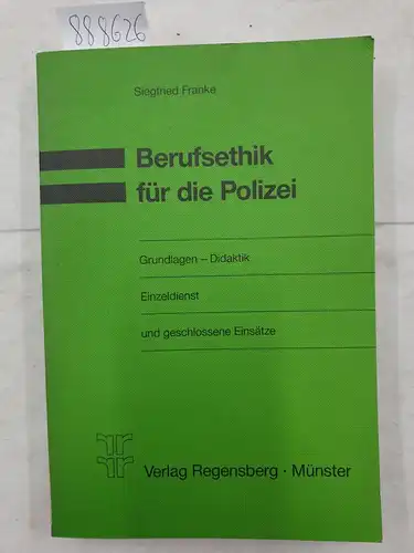 Franke, Siegfried: Berufsethik für die Polizei : Grundlagen - Didaktik ; Einzeldienst und geschlossene Einsätze. 