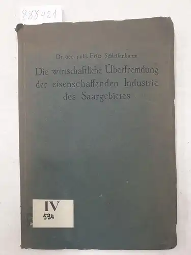 Schleifenbaum, Fritz: Die wirtschaftliche Überfremdung der eisenschaffenden Industrie des Saargebietes. 