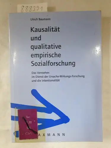 Baumann, Ulrich: Kausalität und qualitative empirische Sozialforschung - Das Verstehen im Dienst der Ursache-Wirkungs-Forschung und die Intentionalität. 