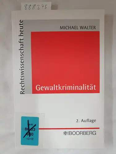 Walter, Michael: Gewaltkriminalität: Erscheinungsformen - Ursachen - Antworten (Rechtswissenschaft heute). 