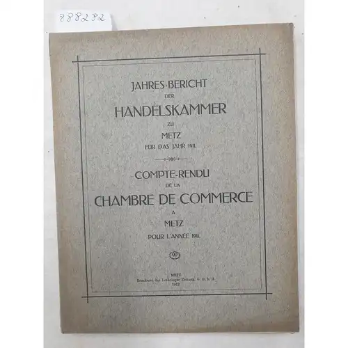 Handelskammer zu Metz: Jahres-Bericht der Handelskammer zu Metz für das Jahr 1911 
 Compte-Rendu De La Chambre De Commerce A Metz Pour L'Année 1911 : (Text Deutsch und Französisch). 