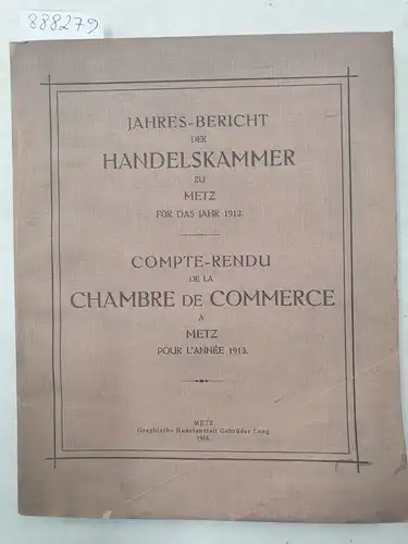 Handelskammer zu Metz: Jahres-Bericht der Handelskammer zu Metz für das Jahr 1913 
 Compte-Rendu De La Chambre De Commerce A Metz Pour L'Année 1913 : (Text Deutsch und Französisch). 