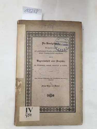 Baader, Joseph Ritter von: Die Unmöglichkeit, Dampfwagen auf gewöhnlichen Strassen mit Vortheil als allgemeines Transportmittel einzuführen, und die Ungereimtheit aller Projekte, die Eisenbahnen dadurch entbehrlich...