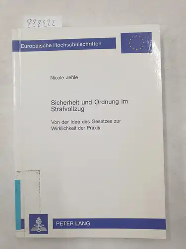 Jehle, Nicole: Sicherheit und Ordnung im Strafvollzug: Von der Idee des Gesetzes zur Wirklichkeit der Praxis: Von der Idee des Gesetzes zur Wirklichkeit der Praxis. ... / Series 2: Law / Série 2: Droit, Band 3444). 