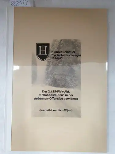 Semmler, Helmut und Hans Wijers: Helmut Semmler Tagebuchaufzeichnungen 1944/45 Der 2./ SS-Flak-Abt. 9 "Hohenstaufen" in der  Ardennen-Offensive gewidmet( 16.12.1944-28.1.1945). 