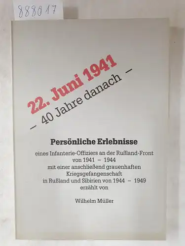 Müller, Wilhelm: 22. Juni 1941 - 40 Jahre danach - Persönliche Erlebnisse eines Infanterie-Offiziers an der Rußland-Front 1941 - 1944 
 Mit einer anschließend grauenhaften Kriegsgefangenschaft in Rußland und Sibirien von 1944 1949. 