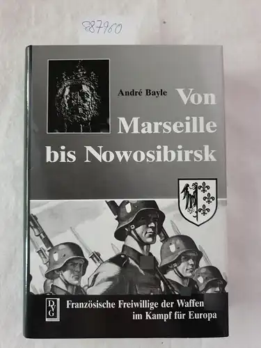 Bayle, André: Von Marseille bis Novosibirsk: Französische Freiwillige der Waffen-SS im Kampf für Europa. 
