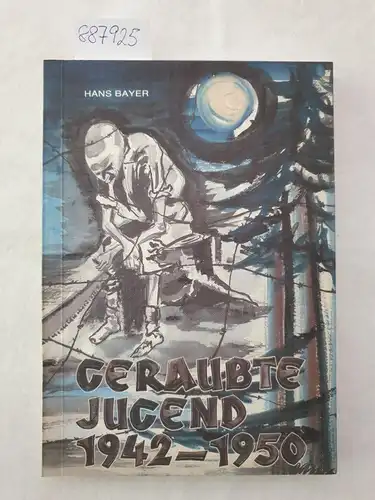 Bayer, Hans: Geraubte Jugend 1942-1950. 