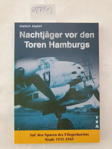 Alsdorf, Dietrich: Nachtjäger vor den Toren Hamburgs: Auf den Spuren des Fliegerhorstes Stade 1935-1945. 