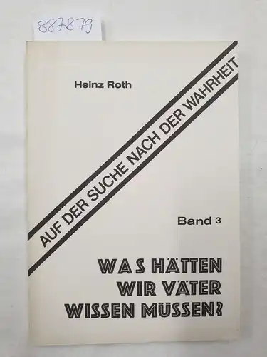 Roth, Heinz: Was hätten wir Väter wissen müssen?
 (= Auf der Suche nach der Wahrheit, Band 3). 