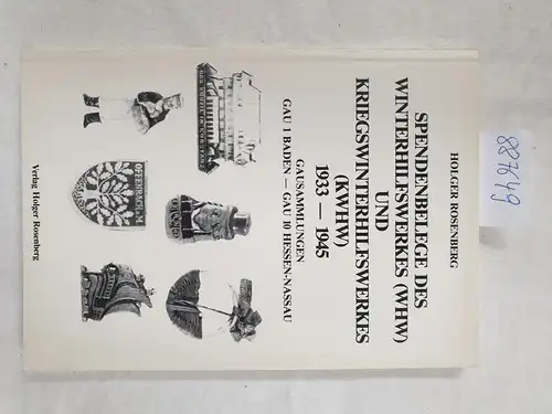 Rosenberg, Holger: Spendenbelege des Winterhilfswerkes (WHW) und Kriegswinterhilfswerkes ( KWHW) 1933-1945 : Gausammlungen Gau 1 Baden- Gau 10 Hessen-Nassau. 