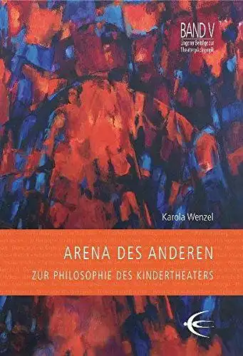 Wenzel, Karola: Arena des Anderen - Zur Philosophie des Kindertheaters (Lingener Beiträge zur Theaterpädagogik). 