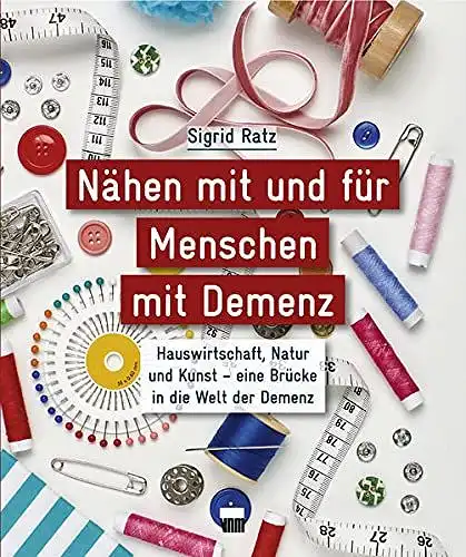 Ratz, Sigrid: Nähen mit und für Menschen mit Demenz 
 Hauswirtschaft, Natur und Kunst - eine Brücke in die Welt der Demenz. 
