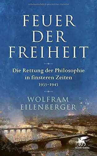 Eilenberger, Wolfram: Feuer der Freiheit - Die Rettung der Philosophie in finsteren Zeiten (1933-1943). 