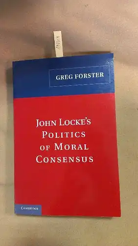 Forster, Greg: John Locke's Politics of Moral Consensus. 