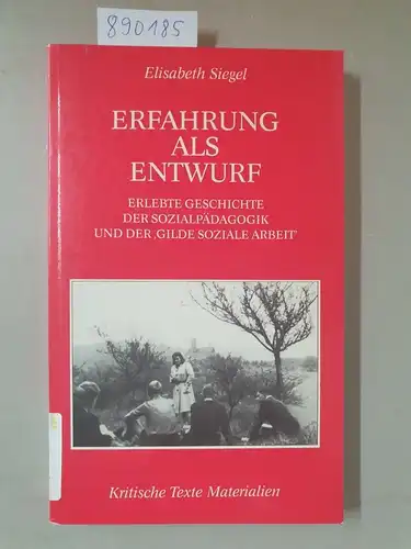 Siegel, Elisabeth: Erfahrung als Entwurf. Erlebte Geschichte der Sozialpädagogik und der "Gilde Soziale Arbeit". 