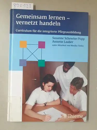 Schewior-Popp, Susanne und Annette Lauber: Gemeinsam lernen - vernetzt handeln: Curriculum für die integrierte Pflegeausbildung. 
