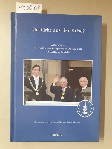 Müller, Olaf und Bernd Vincken (Hrsg.): Gestärkt aus der Krise? 
 Verleihung des Internationalen Karlspreises zu Aachen 2012 an Wolfgang Schäuble. 