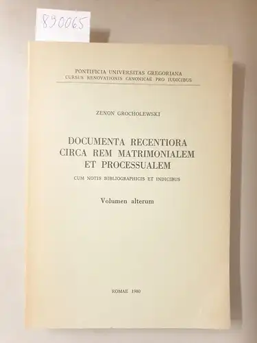 Grocholewski, Zenon: Documenta Recentiora Circa Rem Matrimonialem et Processualem (Cum Notis Bibliographicis et Indicibus : Volumen Alterum). 