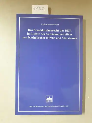 Grünwald, Katharina: Das Staatskirchenrecht der DDR im Lichte des Aufeinandertreffens von Katholischer Kirche und Marxismus. 