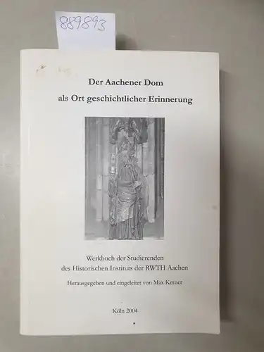 Kerner, Max: Der Aachener Dom als Ort geschichtlicher Erinnerung. Werkbuch der Studierenden des Historischen Instituts der RWTH Aachen. 