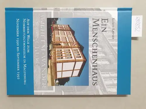 Kayser, Klaus und Norbertus e. V: Ein Menschenhaus: Auf dem Wege zum Norbertusgymnasium in Magdeburg, November 1990 bis September 1992. 