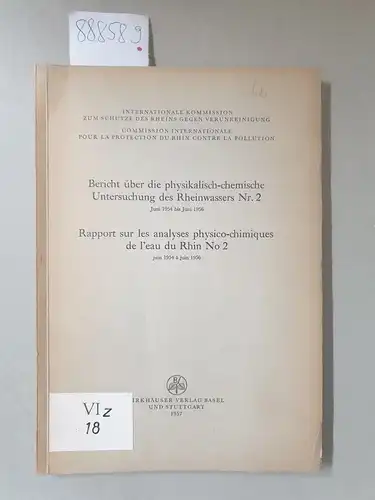 Internationale Kommission zum Schutze des Rheins gegen Verunreinigung (Hrsg.): Bericht über die physikalisch chemische Untersuchung des Rheinwassers Nr. 2 Juni 1954 bis Juni 1956/Rapport sur.. 