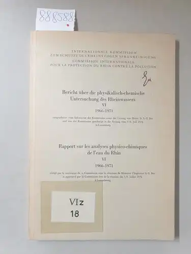 Internationale Kommission zum Schutze des Rheins gegen Verunreinigung (Hrsg.): Bericht über die physikalisch-chemische Untersuchung des Rheinwassers VI 1966-1971/ Rapport sur les analyses physico-chimiques de leau du Rhin VI 1966-1971. 