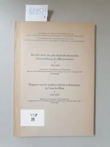 Internationale Kommission zum Schutze des Rheins gegen Verunreinigung (Hrsg.): Bericht über die physikalisch-chemische Untersuchung des Rheinwassers V 1961-1965/ Rapport sur les analyses physico-chimiques de leau du Rhin V 1961-1965. 