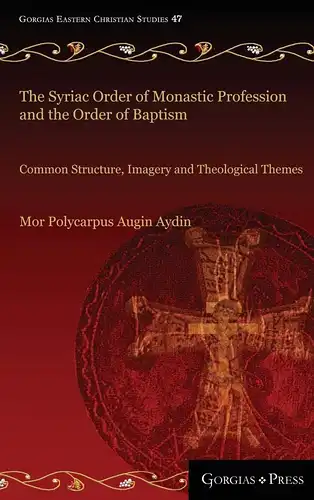 Aydin, Mor Polycarpus Augin: The Syriac Order of Monastic Profession and the Order of Baptism: Common Structure, Imagery and Theological Themes (Gorgias Eastern Christian Studies, Band 47). 