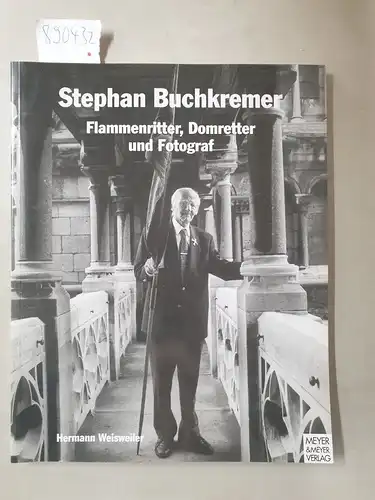 Buchkremer, Stephan und Hermann Weisweiler: Stephan Buchkremer : Flammenritter, Domretter und Fotograf. 